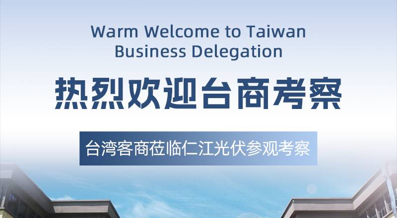 热烈欢迎台湾客商莅临仁江光伏参观考察